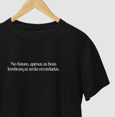 Camiseta No futuro apenas as boas lembranças serão recordadas - Tyto Neves